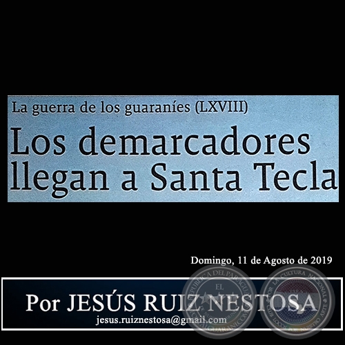 LA GUERRA DE LOS GUARANÍES (LXVIII) - Los demarcadores llegan a Santa Tecla - Por JESÚS RUIZ NESTOSA - Domingo, 11 de Agosto de 2019